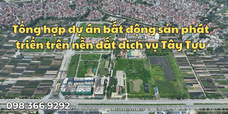 Tổng hợp dự án bất động sản phát triển trên nền đất dịch vụ Tây Tựu